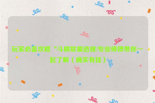玩家必备攻略“斗棋联盟透视!专业师傅带你一起了解（确实有挂）