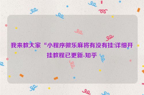 我来教大家“小程序微乐麻将有没有挂!详细开挂教程已更新-知乎