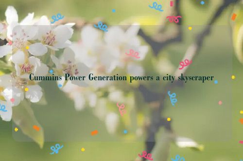 Cummins Power Generation powers a city skyscraper