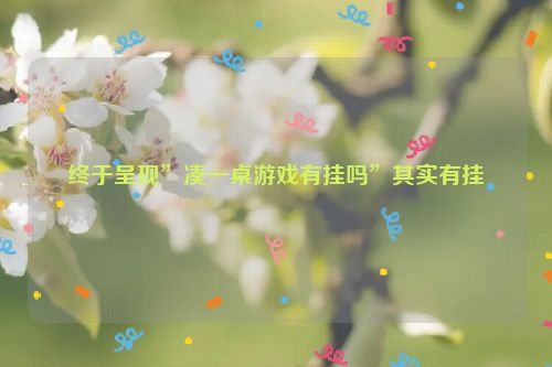 终于呈现”凑一桌游戏有挂吗”其实有挂