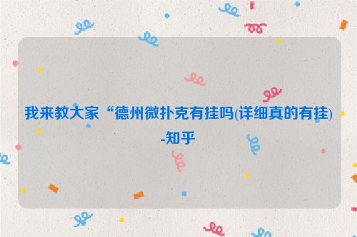 我来教大家“德州微扑克有挂吗(详细真的有挂)-知乎
