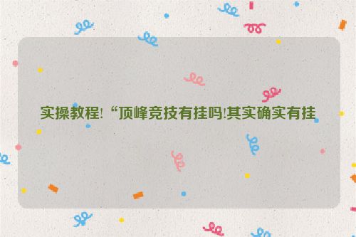 实操教程!“顶峰竞技有挂吗!其实确实有挂