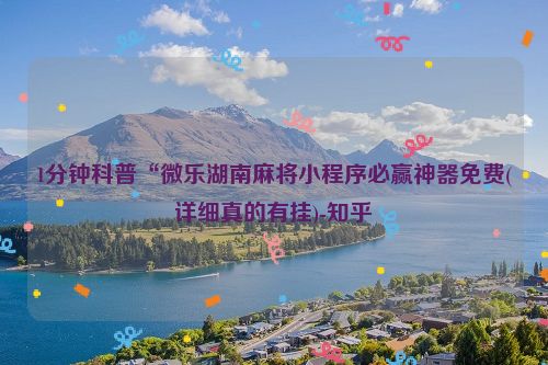 1分钟科普“微乐湖南麻将小程序必赢神器免费(详细真的有挂)-知乎