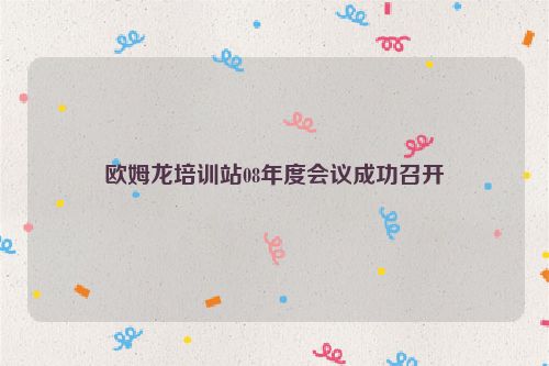 欧姆龙培训站08年度会议成功召开