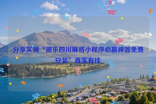 分享实测“微乐四川麻将小程序必赢神器免费安装”真实有挂