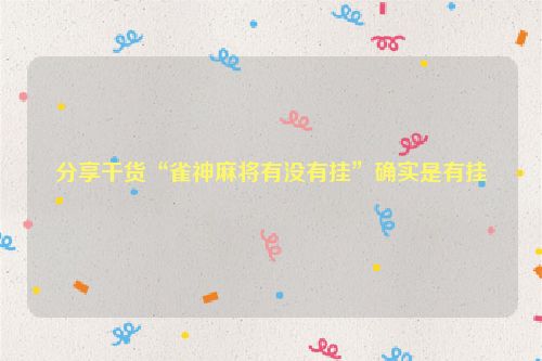 分享干货“雀神麻将有没有挂”确实是有挂