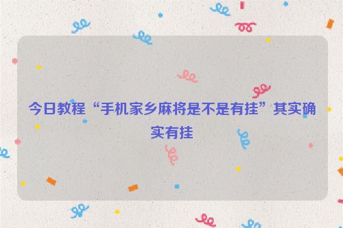 今日教程“手机家乡麻将是不是有挂”其实确实有挂