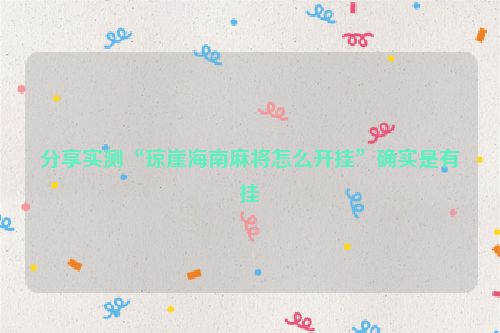 分享实测“琼崖海南麻将怎么开挂”确实是有挂