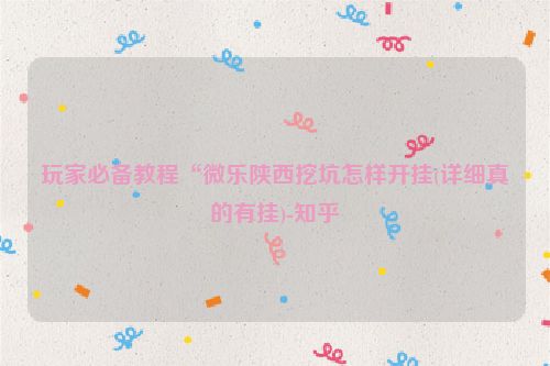 玩家必备教程“微乐陕西挖坑怎样开挂(详细真的有挂)-知乎