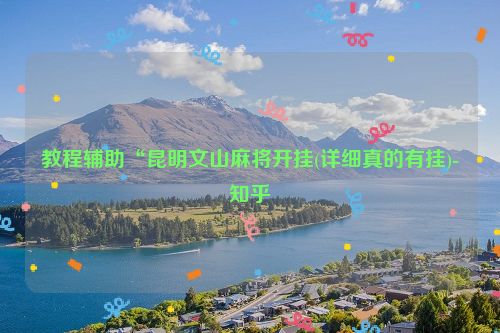 教程辅助“昆明文山麻将开挂(详细真的有挂)-知乎