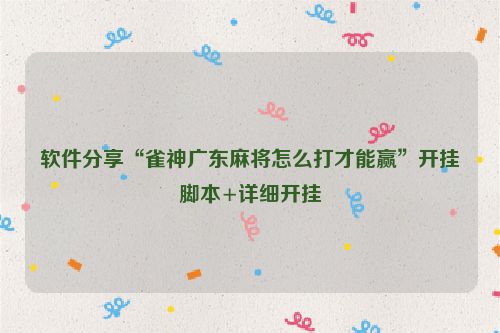 软件分享“雀神广东麻将怎么打才能赢”开挂脚本+详细开挂