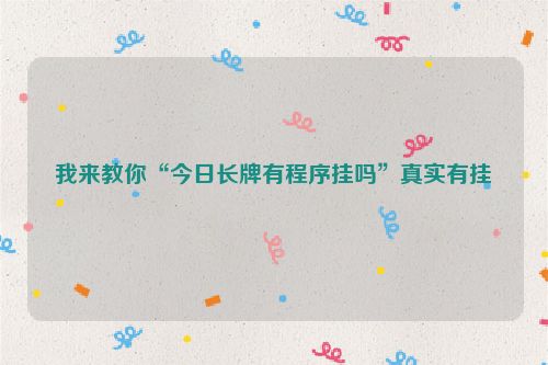 我来教你“今日长牌有程序挂吗”真实有挂