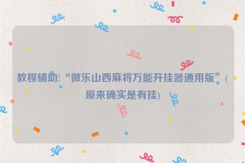 教程辅助!“微乐山西麻将万能开挂器通用版”(原来确实是有挂)