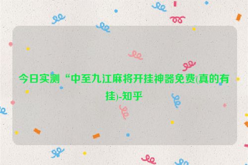 今日实测“中至九江麻将开挂神器免费(真的有挂)-知乎