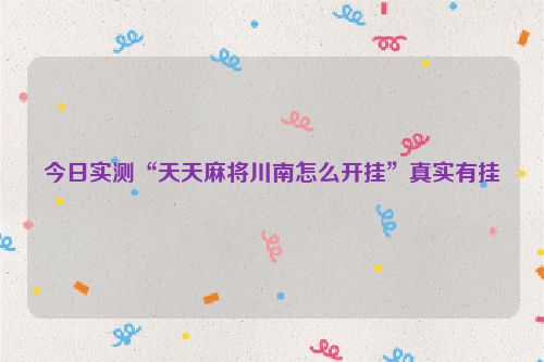 今日实测“天天麻将川南怎么开挂”真实有挂