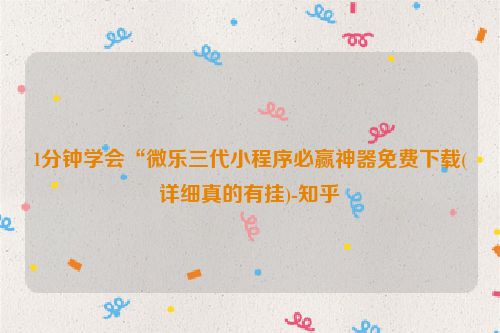 1分钟学会“微乐三代小程序必赢神器免费下载(详细真的有挂)-知乎