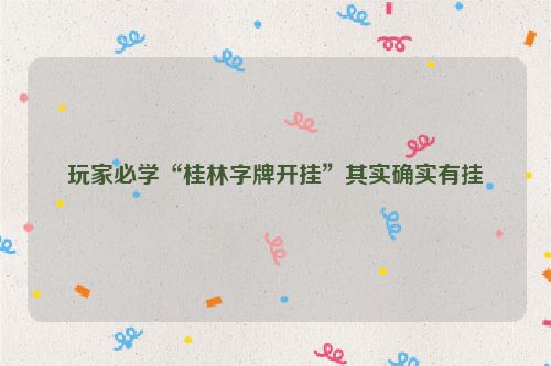 玩家必学“桂林字牌开挂”其实确实有挂