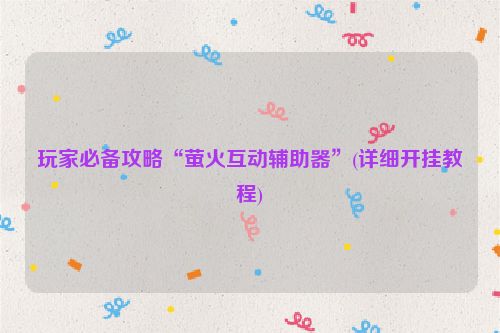 玩家必备攻略“萤火互动辅助器”(详细开挂教程)