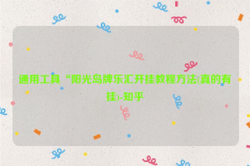 通用工具“阳光岛牌乐汇开挂教程方法(真的有挂)-知乎