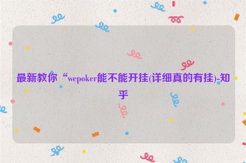 最新教你“wepoker能不能开挂(详细真的有挂)-知乎
