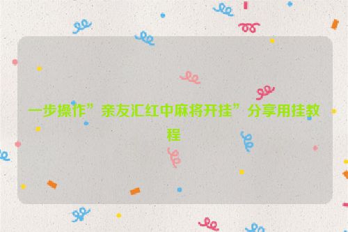 一步操作”亲友汇红中麻将开挂”分享用挂教程