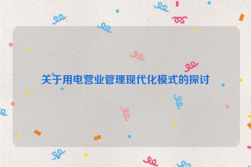关于用电营业管理现代化模式的探讨