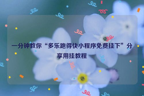 一分钟教你“多乐跑得快小程序免费挂下”分享用挂教程