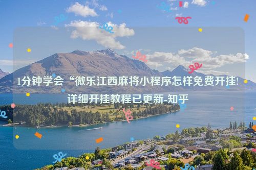 1分钟学会“微乐江西麻将小程序怎样免费开挂!详细开挂教程已更新-知乎