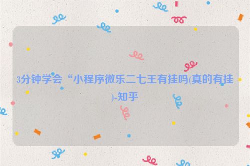 3分钟学会“小程序微乐二七王有挂吗(真的有挂)-知乎
