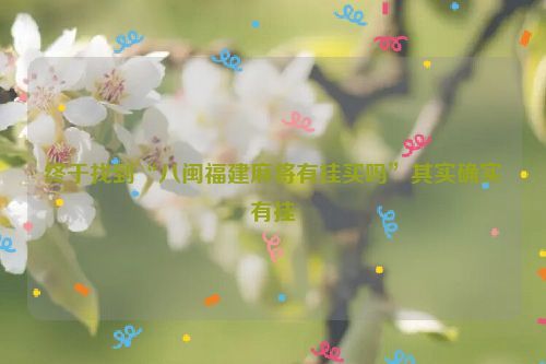 终于找到“八闽福建麻将有挂买吗”其实确实有挂