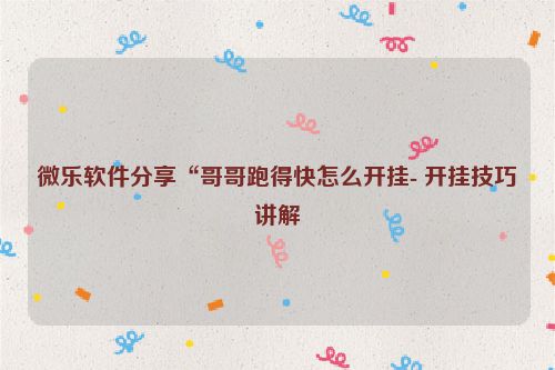 微乐软件分享“哥哥跑得快怎么开挂- 开挂技巧讲解