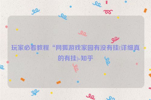 玩家必看教程“网狐游戏家园有没有挂(详细真的有挂)-知乎