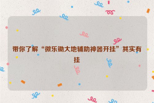 带你了解“微乐锄大地辅助神器开挂”其实有挂