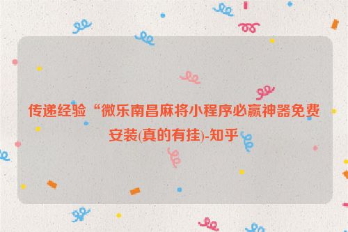 传递经验“微乐南昌麻将小程序必赢神器免费安装(真的有挂)-知乎