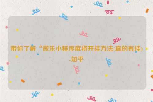 带你了解“微乐小程序麻将开挂方法(真的有挂)-知乎