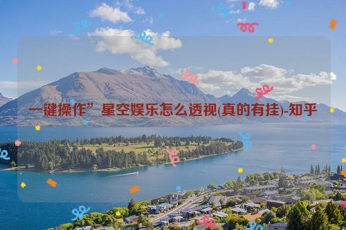 一键操作”星空娱乐怎么透视(真的有挂)-知乎