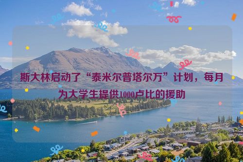 斯大林启动了“泰米尔普塔尔万”计划，每月为大学生提供1000卢比的援助