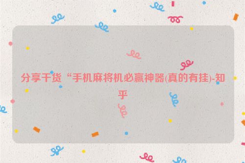 分享干货“手机麻将机必赢神器(真的有挂)-知乎