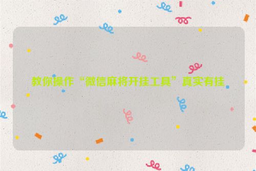 教你操作“微信麻将开挂工具”真实有挂