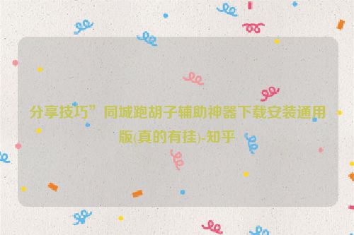 分享技巧”同城跑胡子辅助神器下载安装通用版(真的有挂)-知乎