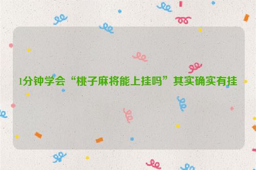 1分钟学会“桃子麻将能上挂吗”其实确实有挂