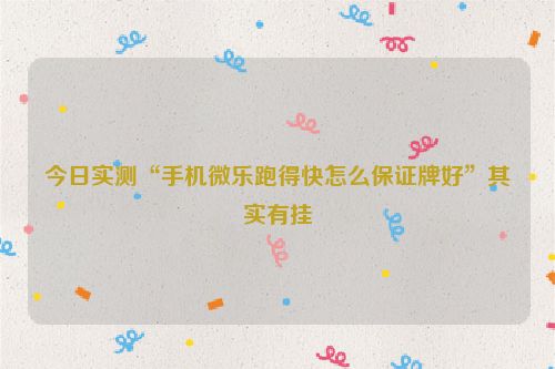 今日实测“手机微乐跑得快怎么保证牌好”其实有挂