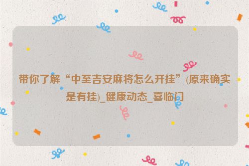 带你了解“中至吉安麻将怎么开挂”(原来确实是有挂)_健康动态_喜临门