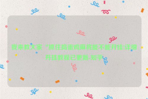 我来教大家“抓住捣蛋鸡麻将能不能开挂!详细开挂教程已更新-知乎