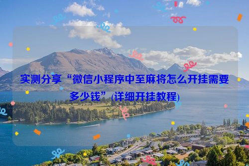 实测分享“微信小程序中至麻将怎么开挂需要多少钱”(详细开挂教程)