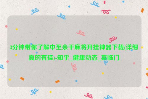 3分钟带你了解中至余干麻将开挂神器下载(详细真的有挂)-知乎_健康动态_喜临门