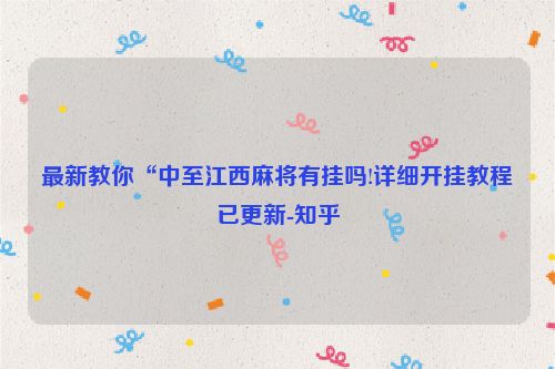 最新教你“中至江西麻将有挂吗!详细开挂教程已更新-知乎