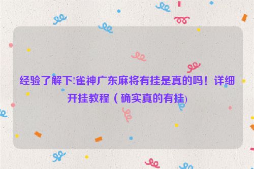 经验了解下!雀神广东麻将有挂是真的吗！详细开挂教程（确实真的有挂)