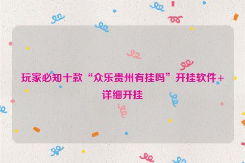 玩家必知十款“众乐贵州有挂吗”开挂软件+详细开挂