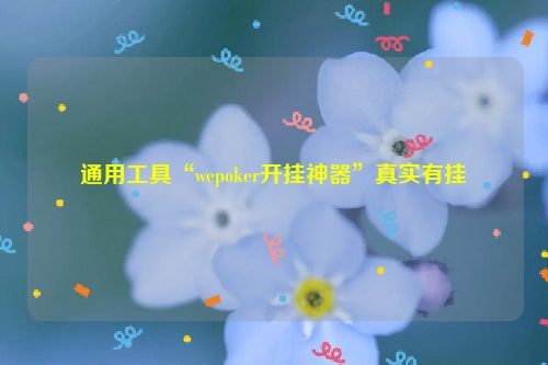 通用工具“wepoker开挂神器”真实有挂